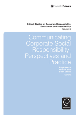 Communicating Corporate Social Responsibility: Perspectives and Practice - Tench, Ralph (Editor), and Sun, William (Editor), and Jones, Brian (Editor)