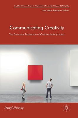 Communicating Creativity: The Discursive Facilitation of Creative Activity in Arts - Hocking, Darryl