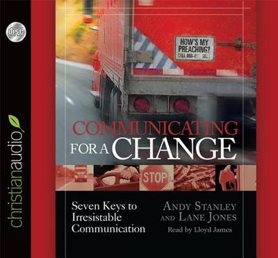 Communicating for a Change: Seven Keys to Irresistible Communication - Stanley, Andy, and James, Lloyd (Narrator)