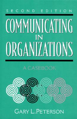 Communicating in Organizations: A Casebook - Peterson, Gary L