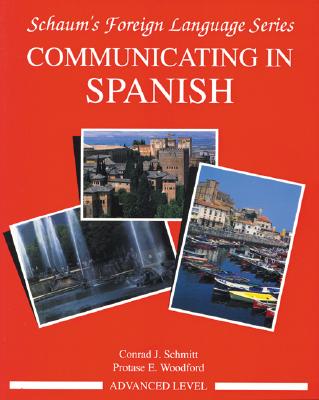 Communicating in Spanish (Advanced Level) - Schmitt, Conrad J, Ph.D., and Woodford Protase, and Schmitt Conrad