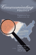 Communicating Politics: Engaging the Public in Democratic Life - Gronbeck, Bruce (Editor), and McKinney, Mitchell S (Editor), and Lee Kaid, Lynda (Editor)