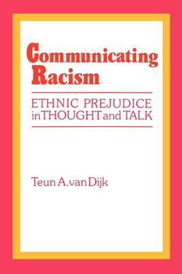 Communicating Racism: Ethnic Prejudice in Thought and Talk - Van Dijk, Teun A