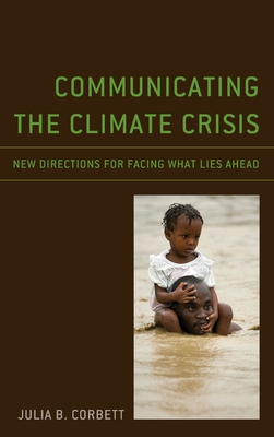 Communicating the Climate Crisis: New Directions for Facing What Lies Ahead - Corbett, Julia B