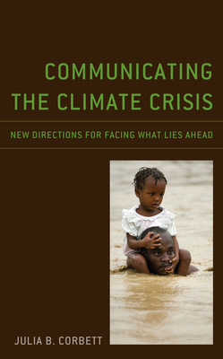 Communicating the Climate Crisis: New Directions for Facing What Lies Ahead - Corbett, Julia B