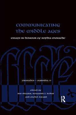 Communicating the Middle Ages: Essays in Honour of Sophia Menache - Shagrir, Iris (Editor), and Kedar, Benjamin (Editor), and Balard, Michel (Editor)