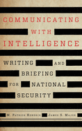 Communicating with Intelligence: Writing and Briefing for National Security, Third Edition