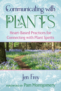 Communicating with Plants: Heart-Based Practices for Connecting with Plant Spirits