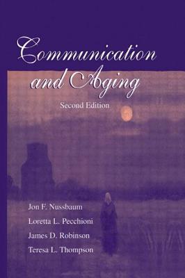 Communication and Aging - Nussbaum, Jon F, and Pecchioni, Loretta L, and Robinson, James D