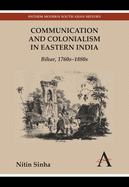 Communication and Colonialism in Eastern India: Bihar, 1760s-1880s