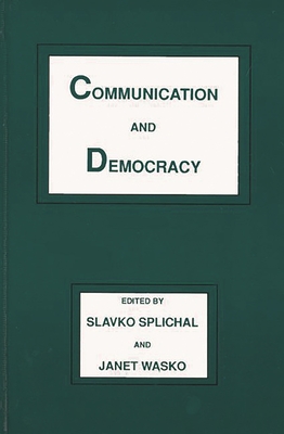 Communication and Democracy - Splichal, Slavko (Editor), and Wasko, Janet, Professor (Editor)