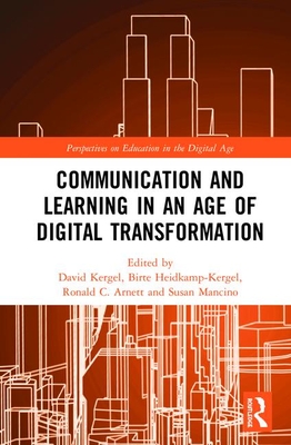 Communication and Learning in an Age of Digital Transformation - Kergel, David (Editor), and Heidkamp-Kergel, Birte (Editor), and Arnett, Ronald C. (Editor)