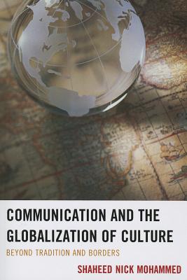 Communication and the Globalization of Culture: Beyond Tradition and Borders - Mohammed, Shaheed Nick