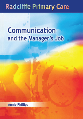 Communication and the Manager's Job: Radcliffe Primary Care Series - Phillips, Annie