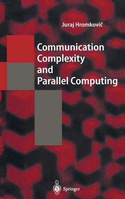 Communication Complexity and Parallel Computing: The Application of Communication Complexity in Parallel Computing - Hromkovi , Juraj