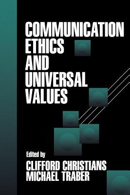 Communication Ethics and Universal Values - Christians, Clifford G (Editor), and Traber, Michael