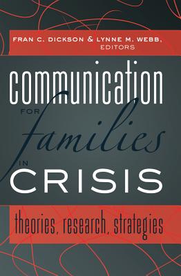 Communication for Families in Crisis: Theories, Research, Strategies - Bernstein, Barbara, and Dickson, Fran C (Editor), and Webb, Lynne M (Editor)