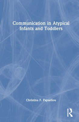 Communication in Atypical Infants and Toddlers - Papaeliou, Christina F