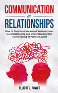 Communication in Relationships: How to Communicate About Serious Issues in a Relationship and Understanding the True Meaning of Perfect Couple