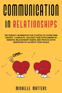 Communication in Relationships: The Therapy Workbook for Couples to Overcome Anxiety, Conflicts, Jealousy and Attachment by Mindful Relationship Habits and Provocative Questions to Achieve your Goals