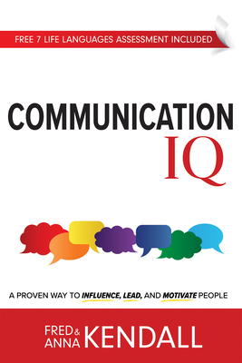 Communication IQ: A Proven Way to Influence, Lead, and Motivate People - Kendall, Fred, and Kendall, Anna