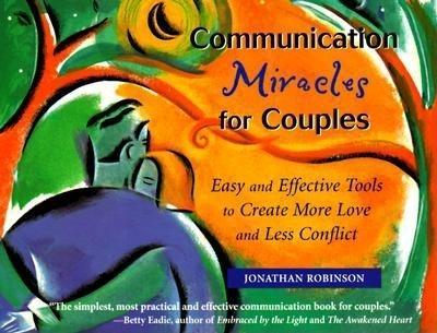 Communication Miracles for Couples: Easy and Effective Tools to Create More Love and Less Conflict - Robinson, Jonathan