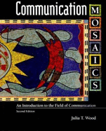 Communication Mosaics: An Introduction to the Field of Communication (with Infotrac) - Wood, Julia T, Dr.
