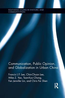 Communication, Public Opinion, and Globalization in Urban China - Lee, Francis L.F., and Lee, Chin-Chuan, and Yao, Mike Z.