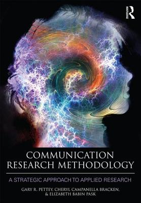 Communication Research Methodology: A Strategic Approach to Applied Research - Pettey, Gary, and Bracken, Cheryl Campanella, and Pask, Elizabeth B