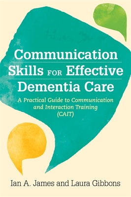 Communication Skills for Effective Dementia Care: A Practical Guide to Communication and Interaction Training (Cait) - James, Ian Andrew (Editor), and Suomen Akatemia (Editor)