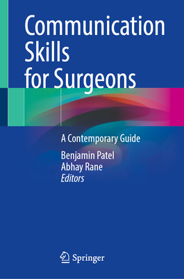 Communication Skills for Surgeons: A Contemporary Guide - Patel, Benjamin (Editor), and Rane, Abhay (Editor)
