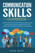 Communication Skills Guidebook: Improve Self-Esteem and Self-Confidence Improving Your Communication Skills and Empathy in Small Talks, Relationship, Persuasion and Effective Public Speaking