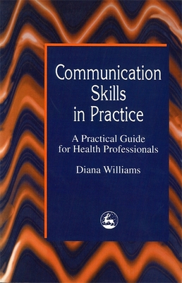 Communication Skills in Practice: A Practical Guide for Health Professionals - Williams, Diana