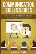 Communication Skills Series - How To Master Fearless Public Speaking: Get Your Presentation To The Next Level