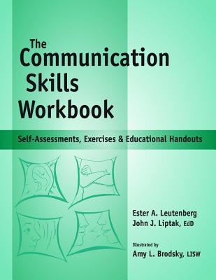 Communication Skills Workbook: Self-Assessments, Exercises and Eduational Handouts - Liptak, John J, and Leutenberg, Ester A