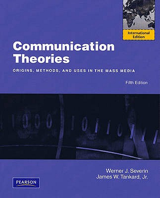 Communication Theories: Origins, Methods and Uses in the Mass Media: International Edition - Severin, Werner J., and Tankard, James W.