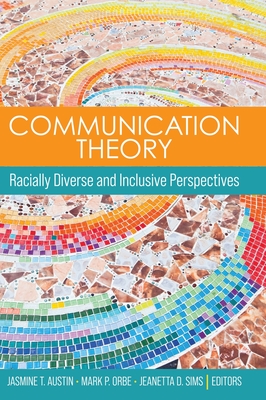 Communication Theory: Racially Diverse and Inclusive Perspectives - Austin, Jasmine T (Editor), and Orbe, Mark P (Editor), and Sims, Jeanetta D (Editor)