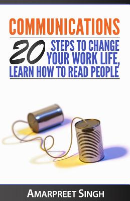 Communications: 20 steps to change your work life, learn how to read people - Singh, Amarpreet