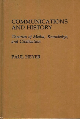 Communications and History: Theories of Media, Knowledge, and Civilization - Heyer, Paul