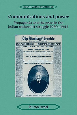 Communications and Power: Propaganda and the Press in the Indian National Struggle, 1920-1947 - Israel, Milton