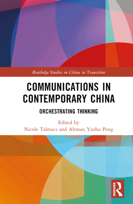 Communications in Contemporary China: Orchestrating Thinking - Talmacs, Nicole (Editor), and Peng, Altman Yuzhu (Editor)