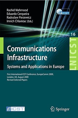 Communications Infrastructure, Systems and Applications: First International Icst Conference, Europecomm 2009, London, Uk, August 11-13, 2009, Revised Selected Papers - Mehmood, Rashid (Editor), and Cerqueira, Eduardo (Editor), and Piesiewicz, Radoslaw (Editor)