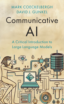 Communicative AI: A Critical Introduction to Large Language Models - Coeckelbergh, Mark, and Gunkel, David J.