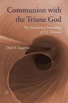 Communion with the Triune God: The Trinitarian Soteriology of T.F. Torrance - Eugenio, Dick O