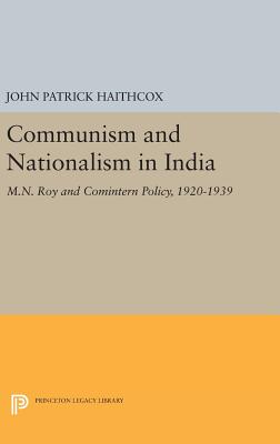 Communism and Nationalism in India: M.N. Roy and Comintern Policy, 1920-1939 - Haithcox, John Patrick