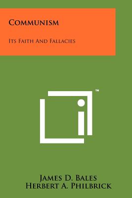 Communism: Its Faith And Fallacies - Bales, James D, and Philbrick, Herbert A (Foreword by), and Tong, Hollington K (Foreword by)