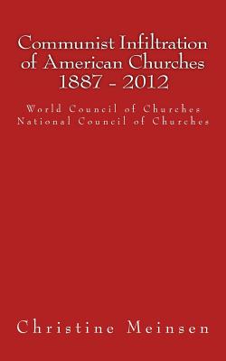 Communist Infiltration of American Churches 1887 - 2012: World Council of Churches National Council of Churches - Meinsen, Christine