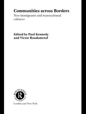 Communities Across Borders: New Immigrants and Transnational Cultures - Kennedy, Paul (Editor), and Roudometof, Victor, Professor (Editor)
