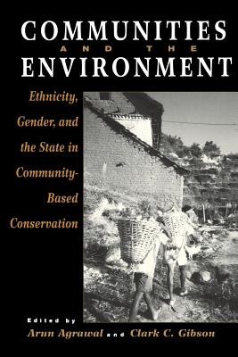 Communities and The Environment: Ethnicity, Gender, and the State in Community-Based Conservation - Agrawal, Arun (Editor)