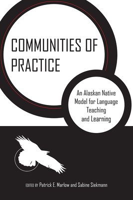 Communities of Practice: An Alaskan Native Model for Language Teaching and Learning - Marlow, Patrick E (Editor), and Siekmann, Sabine (Editor)